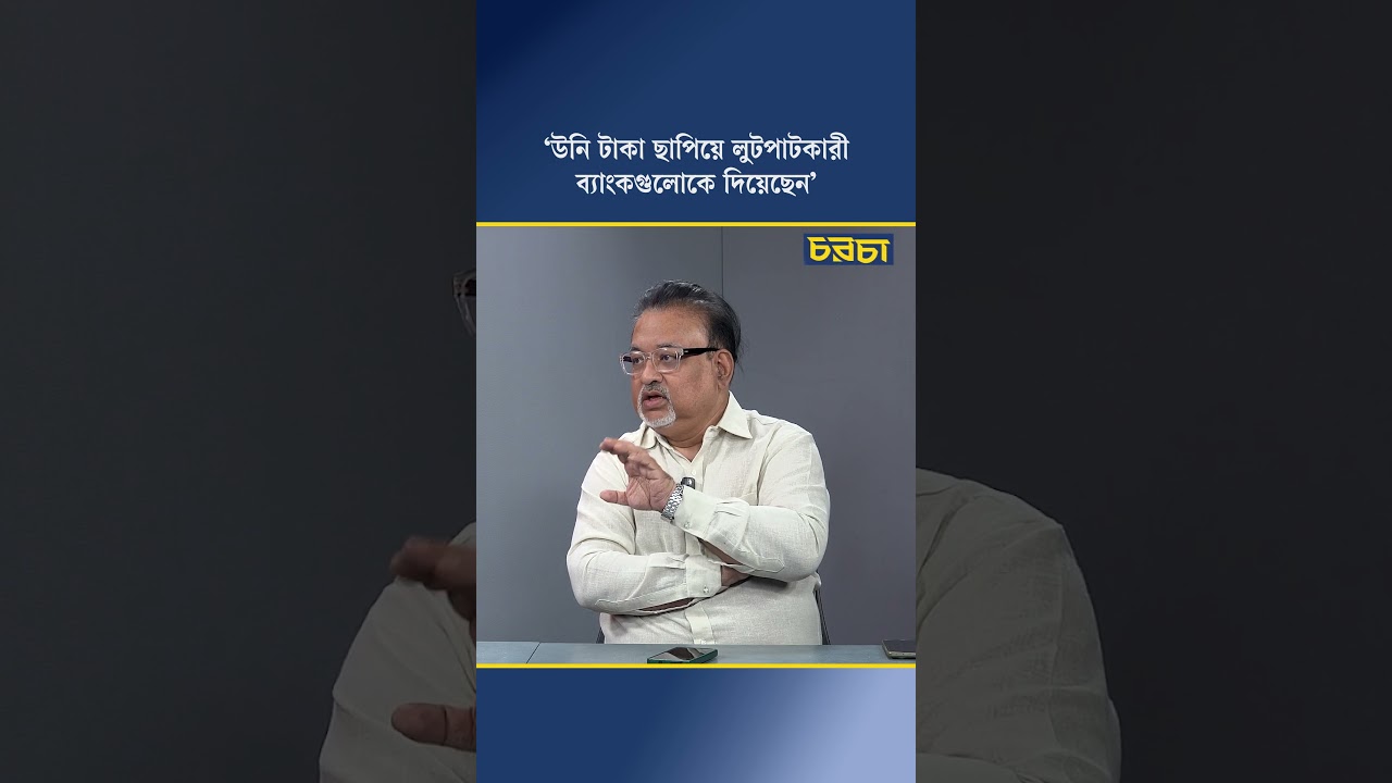 ‘উনি টাকা ছাপিয়ে লুটপাটকারী ব্যাংকগুলোকে দিয়েছেন’