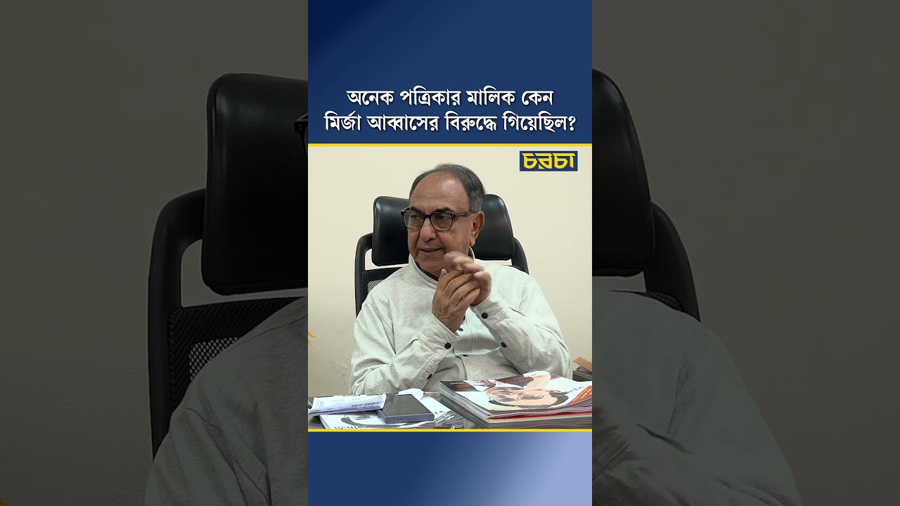 অনেক পত্রিকার মালিক কেন মির্জা আব্বাসের বিরুদ্ধে গিয়েছিল?
